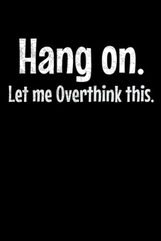 Hang On Let Me Overthink This: Blank Lined Journal : Perfect For Someone Who Overthink Everything.