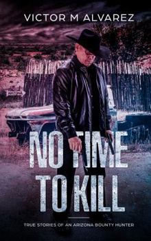 Hardcover No Time To Kill: True Stories of an Arizona Bounty Hunter Book