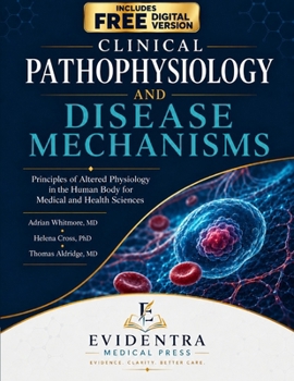 CLINICAL PATHOPHYSIOLOGY AND DISEASE MECHANISMS : Principles of Altered Physiology in the Human Body for Medical and Health Sciences