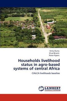 Households livelihood status in agro-based systems of central Africa: CIALCA livelihoods baseline