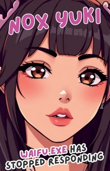 Waifu.exe Has Stopped Responding: Vol 1