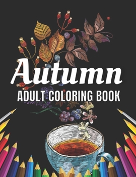 Paperback Autumn Adult Coloring Book: An Adult Coloring Book Featuring Amazing Coloring Pages with Beautiful Autumn Scenes, Cute Farm Animals and Relaxing F Book