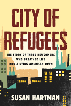 Paperback City of Refugees: The Story of Three Newcomers Who Breathed Life Into a Dying American Town Book