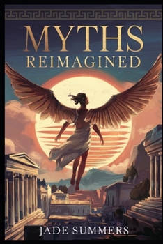 Myths Reimagined (Myths & Legends: Exploring the Stories of Humanity)