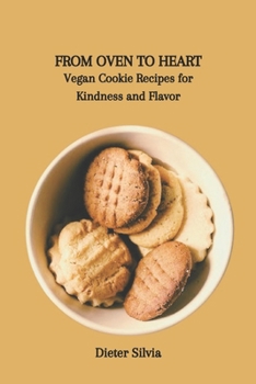 FROM OVEN TO HEART: Vegan Cookie Recipes for Kindness and Flavor