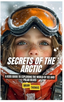 Paperback Secrets of the Arctic: A Kids Guide to Exploring the World of Ice and Polar Bears Book