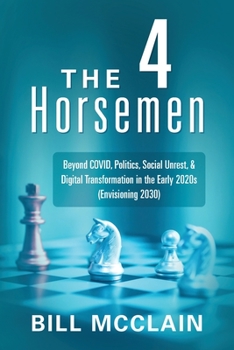 Paperback The 4 Horsemen: Beyond COVID, Politics, Social Unrest, & Digital Transformation in the Early 2020s (Envisioning 2030) Book