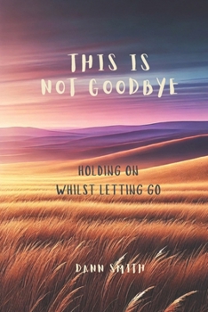 Paperback This Is Not Goodbye: Holding On Whilst Letting Go Book