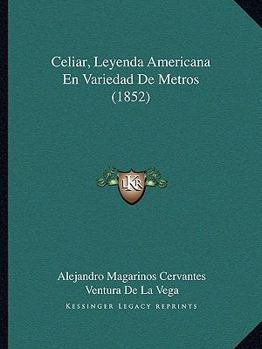 Paperback Celiar, Leyenda Americana En Variedad De Metros (1852) [Spanish] Book