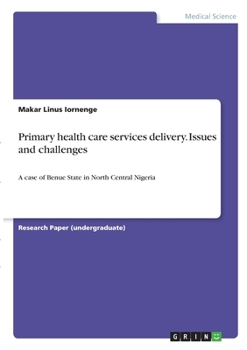 Paperback Primary health care services delivery. Issues and challenges: A case of Benue State in North Central Nigeria Book