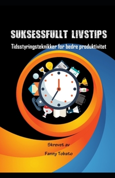 Suksessfullt Livstips: Tidsstyringsteknikker for bedre produktivitet