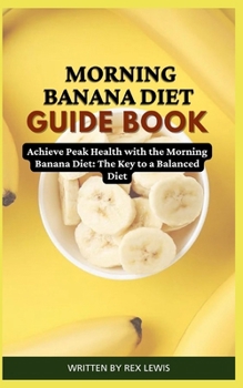 Paperback Morning Banana Diet Guide Book: Achieve Peak Health with the Morning Banana Diet: The Key to a Balanced Diet Book