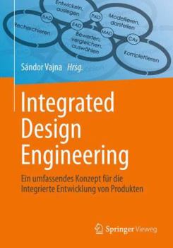 Hardcover Integrated Design Engineering: Ein Interdisziplin?res Modell F?r Die Ganzheitliche Produktentwicklung [German] Book