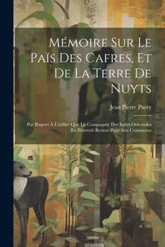 Paperback Mémoire Sur Le Païs Des Cafres, Et De La Terre De Nuyts: Par Raport À L'utilité Que La Compagnie Des Indes Orientales En Pourroit Retirer Pour Son Com [French] Book