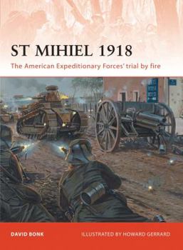St Mihiel 1918: The American Expeditionary Forces' Trial by Fire - Book #238 of the Osprey Campaign
