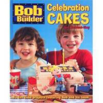 Hardcover Bob the Builder Celebration Cakes: 13 Fun Cake Projects Featuring Bob and His Team Book