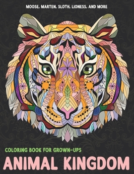 Paperback Animal Kingdom - Coloring Book for Grown-Ups - Moose, Marten, Sloth, Lioness, and more Book