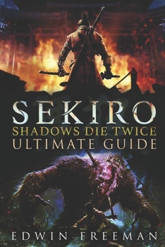 Paperback Sekiro: Shadows Die Twice Ultimate Game Guide: Important Tips, Combat, Walkthrough For Each Zone, Boss Battles And Guides, All Endings, Secret Locatio Book