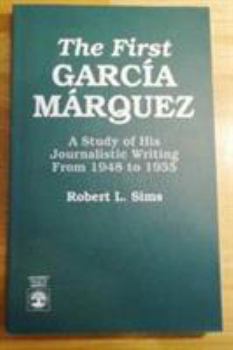 Paperback The First Garcia M-Rquez: A Study of His Journalistic Writing from 1948-1955 Book