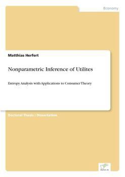 Paperback Nonparametric Inference of Utilites: Entropy Analysis with Applications to Consumer Theory Book