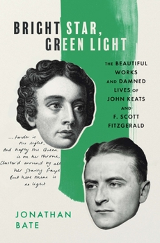 Hardcover Bright Star, Green Light: The Beautiful Works and Damned Lives of John Keats and F. Scott Fitzgerald Book