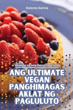 Paperback Ang Ultimate Vegan Panghimagas Aklat Ng Pagluluto [Philippine (Other)] Book