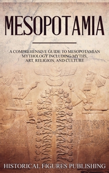 Hardcover Mesopotamia: A Comprehensive Guide to Sumerian Mythology Including Myths, Art, Religion, and Culture Book