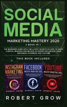 Hardcover Social Media Marketing Mastery 2020: 3 BOOK IN 1 - The beginners guide with the latest secrets on how to grow a digital business and become an expert Book