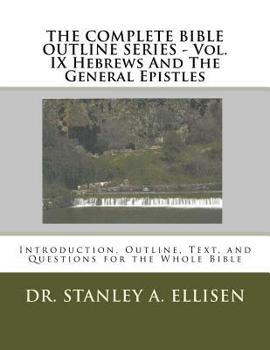 Paperback THE COMPLETE BIBLE OUTLINE SERIES ? Vol. IX Hebrews And The General Epistles: Introduction, Outline, Text, and Questions for the Whole Bible Book