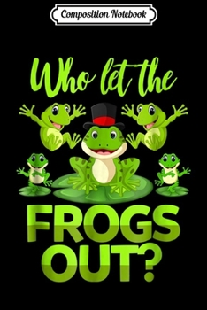Paperback Composition Notebook: Who Let The Frogs Out Frog Enthusiasts Journal/Notebook Blank Lined Ruled 6x9 100 Pages Book