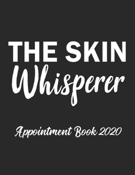 The Skin Whisperer Appointment Book 2020: Appointment Book for Esthetician Daily Hourly 15 Minute Interval With Monthly Planner and Year at a Glance UK Date Format