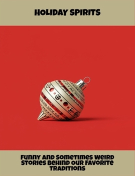 Paperback Holiday Spirits: Funny And Sometimes Weird Stories Behind Our Favorite Traditions Book