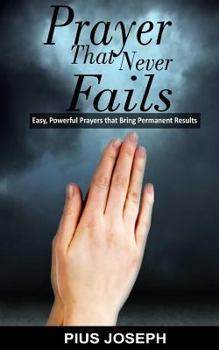 Paperback Prayer That Never Fails: Easy, Powerful Prayers That Bring Permanent Results Book