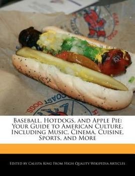 Paperback Baseball, Hotdogs, and Apple Pie: Your Guide to American Culture, Including Music, Cinema, Cuisine, Sports, and More Book