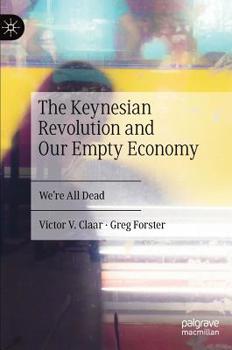 Hardcover The Keynesian Revolution and Our Empty Economy: We're All Dead Book