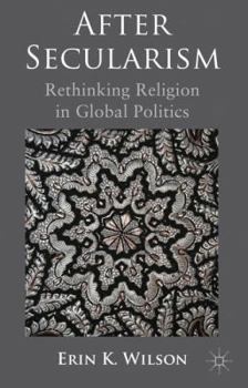 Hardcover After Secularism: Rethinking Religion in Global Politics Book