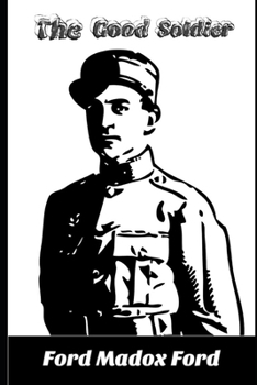 The Good Soldier By Ford Madox Ford "Annotated Volume" (Domestic Fiction Novel)