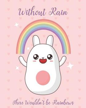 Paperback Without Rain There Wouldn't be Rainbows: Adorable Kawaii Pages Featuring Rainbows for Sketching, Coloring, Imagining and Drawing Super Cute Things! Book