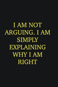 Paperback I am not arguing. I am simply explaining why I am right: Writing careers journals and notebook. A way towards enhancement Book