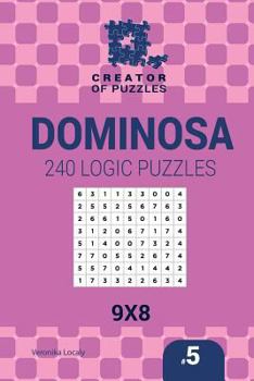 Paperback Creator of puzzles - Dominosa 240 Logic Puzzles 9x8 (Volume 5) Book