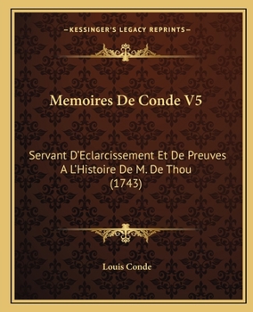 Paperback Memoires De Conde V5: Servant D'Eclarcissement Et De Preuves A L'Histoire De M. De Thou (1743) [French] Book