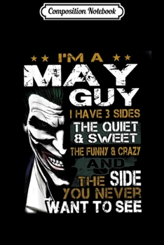 Composition Notebook: I'm An May Guy I Have 3 Sides The Quiet And Sweet  Journal/Notebook Blank Lined Ruled 6x9 100 Pages