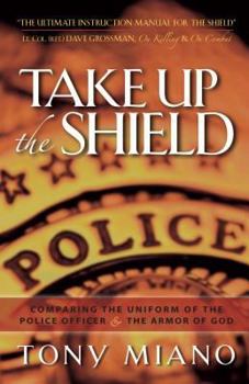 Paperback Take Up the Shield: Comparing the Uniform of the Police Officer & the Armor of God Book