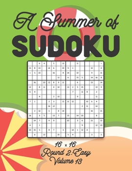 Paperback A Summer of Sudoku 16 x 16 Round 2: Easy Volume 13: Relaxation Sudoku Travellers Puzzle Book Vacation Games Japanese Logic Number Mathematics Cross Su Book