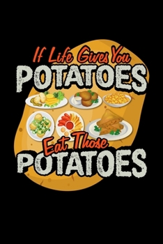 Paperback If Life Gives You Potatoes, Eat Those Potatoes: Potatoes Cute Vegetable Journal Book