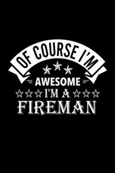 Paperback Of Course I'm Awesome I'm A Fireman: Lined Journal, 120 Pages, 6x9 Sizes, Funny Fireman Notebook Gift For Firemans Book