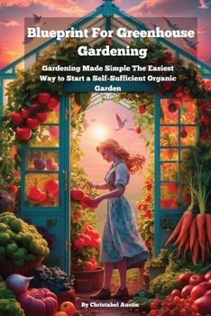 Paperback Blueprint For Greenhouse Gardening: Gardening Made Simple The Easiest Way to Start a Self-Sufficient Organic Garden Book