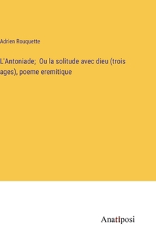 Hardcover L'Antoniade; Ou la solitude avec dieu (trois ages), poeme eremitique [French] Book