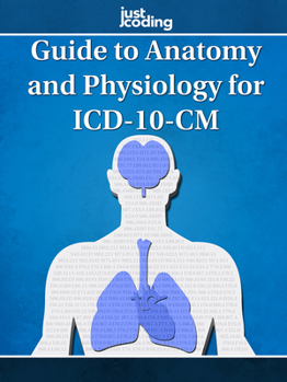 JustCoding's Guide to Anatomy and Physiology for ICD-10
