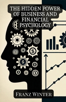 Paperback The hidden power of business and financial psychology: How emotions and psychology shape our financial decisions Book